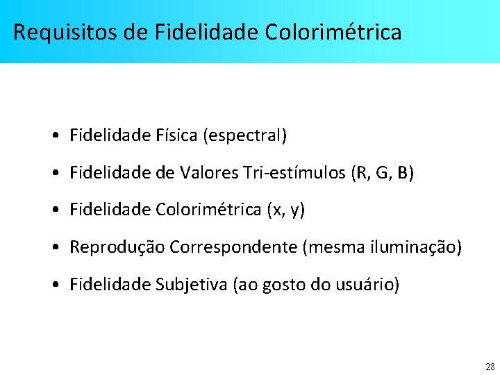 Requisitos de Fidelidade Colorimétrica • Fidelidade Física (espectral) • Fidelidade de Valores Tri-estímulos (R,