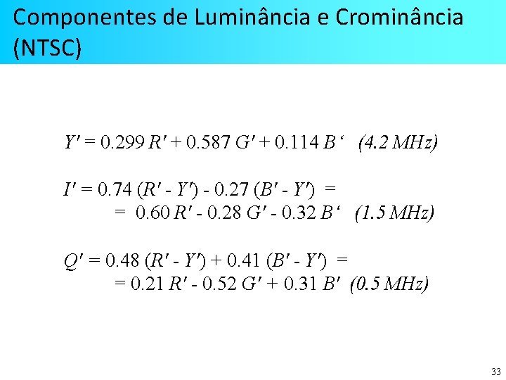 Componentes de Luminância e Crominância (NTSC) Y' = 0. 299 R' + 0. 587