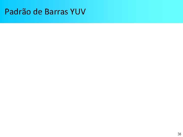 Padrão de Barras YUV 36 