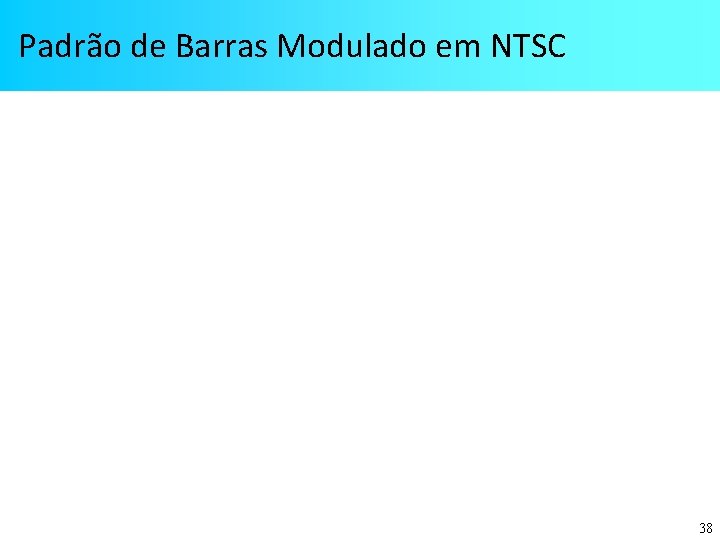 Padrão de Barras Modulado em NTSC 38 