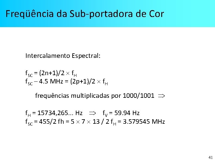 Freqüência da Sub-portadora de Cor Intercalamento Espectral: f. SC = (2 n+1)/2 f. H