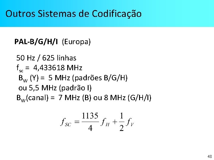 Outros Sistemas de Codificação PAL-B/G/H/I (Europa) 50 Hz / 625 linhas fsc = 4,