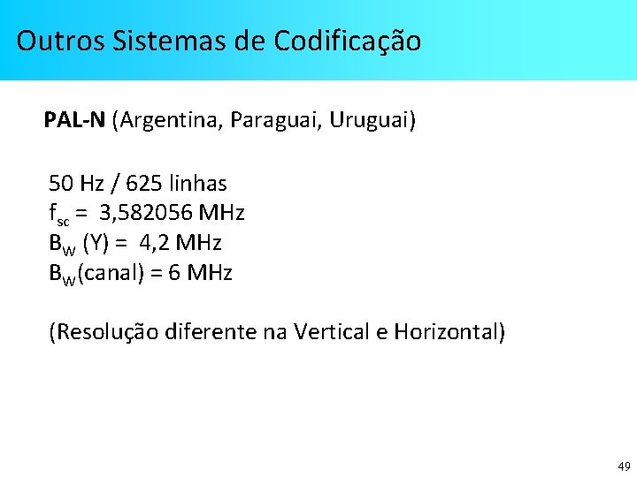 Outros Sistemas de Codificação PAL-N (Argentina, Paraguai, Uruguai) 50 Hz / 625 linhas fsc