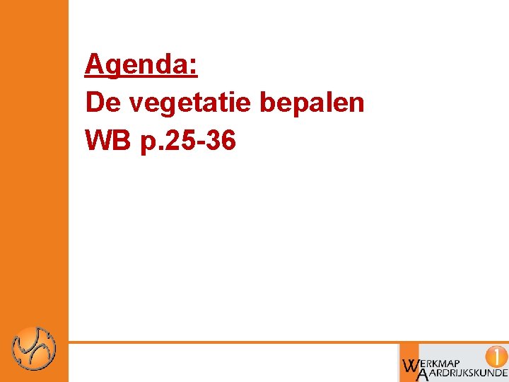 Agenda: De vegetatie bepalen WB p. 25 -36 