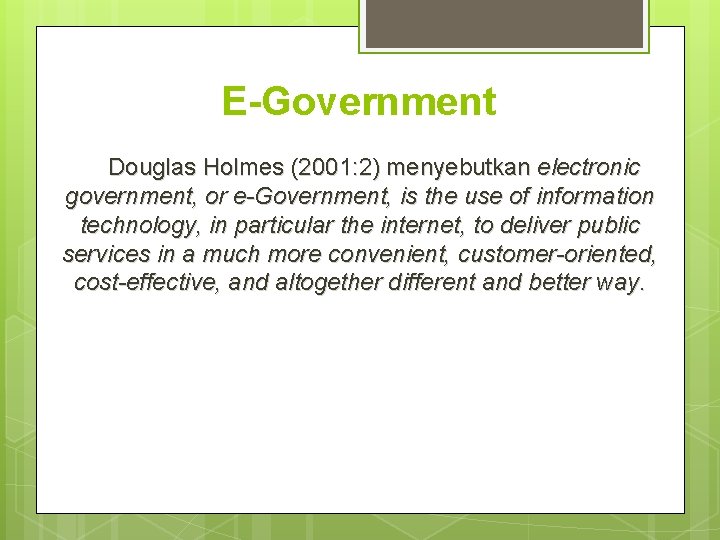 E-Government Douglas Holmes (2001: 2) menyebutkan electronic government, or e-Government, is the use of