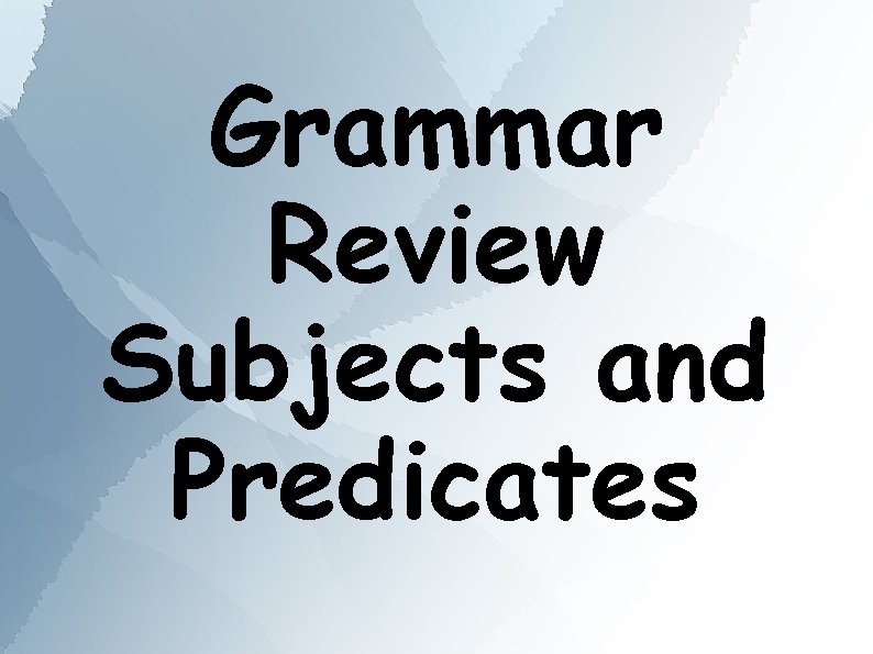 Grammar Review Subjects and Predicates 
