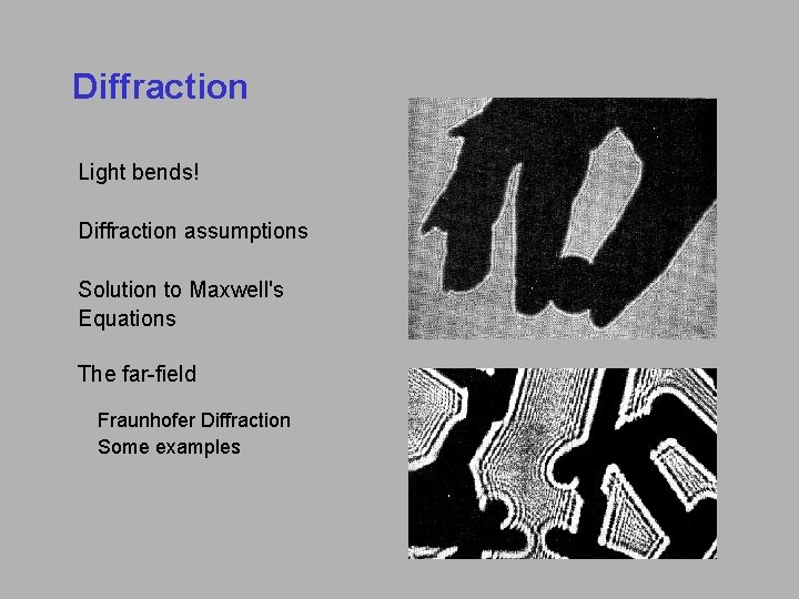 Diffraction Light bends! Diffraction assumptions Solution to Maxwell's Equations The far-field Fraunhofer Diffraction Some