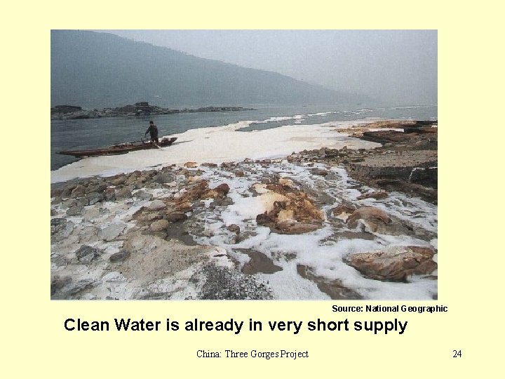 Source: National Geographic Clean Water is already in very short supply China: Three Gorges