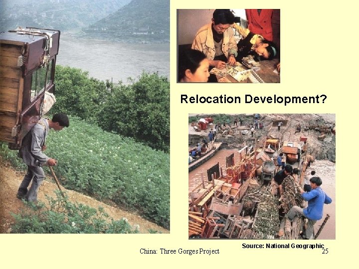 Relocation Development? China: Three Gorges Project Source: National Geographic 25 