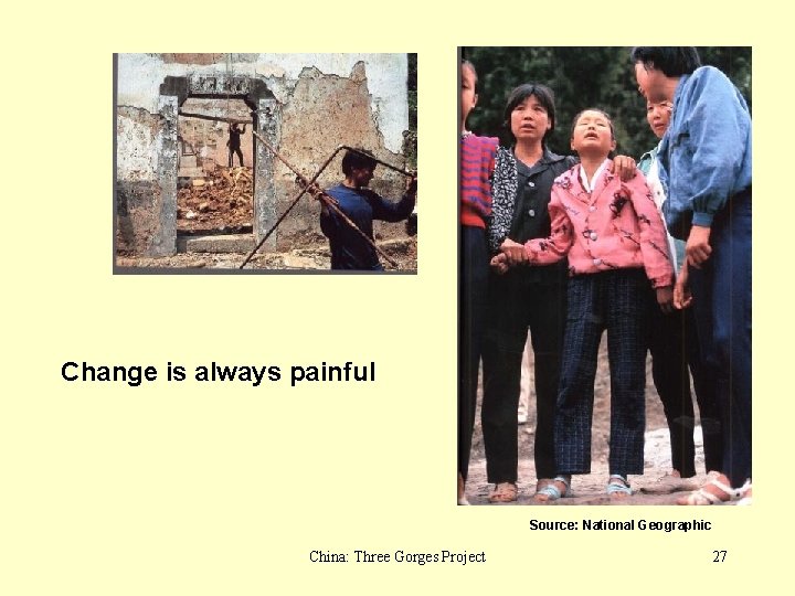 Change is always painful Source: National Geographic China: Three Gorges Project 27 