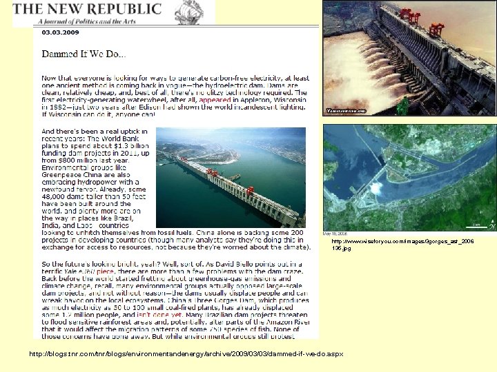 http: //www. wiseforyou. com/images/3 gorges_ast_2006 135. jpg http: //blogs. tnr. com/tnr/blogs/environmentandenergy/archive/2009/03/03/dammed-if-we-do. aspx 