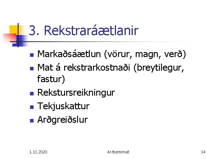 3. Rekstraráætlanir n n n Markaðsáætlun (vörur, magn, verð) Mat á rekstrarkostnaði (breytilegur, fastur)
