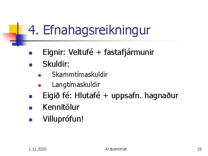 4. Efnahagsreikningur Eignir: Veltufé + fastafjármunir Skuldir: n n Skammtímaskuldir Langtímaskuldir n n n