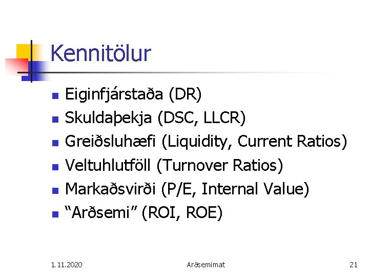 Kennitölur n n n Eiginfjárstaða (DR) Skuldaþekja (DSC, LLCR) Greiðsluhæfi (Liquidity, Current Ratios) Veltuhlutföll