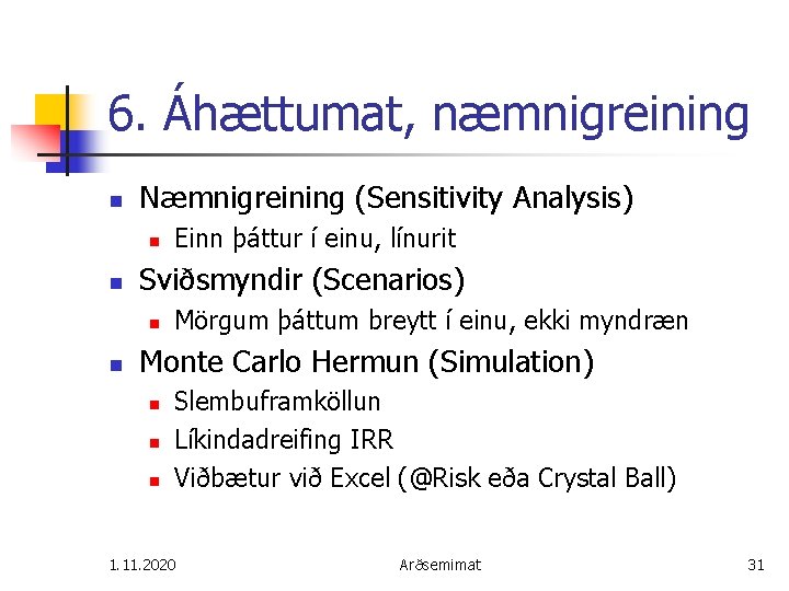 6. Áhættumat, næmnigreining n Næmnigreining (Sensitivity Analysis) n n Sviðsmyndir (Scenarios) n n Einn