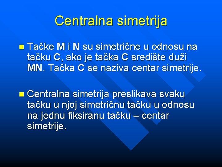 Centralna simetrija n Tačke M i N su simetrične u odnosu na tačku C,