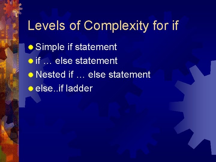 Levels of Complexity for if ® Simple if statement ® if … else statement