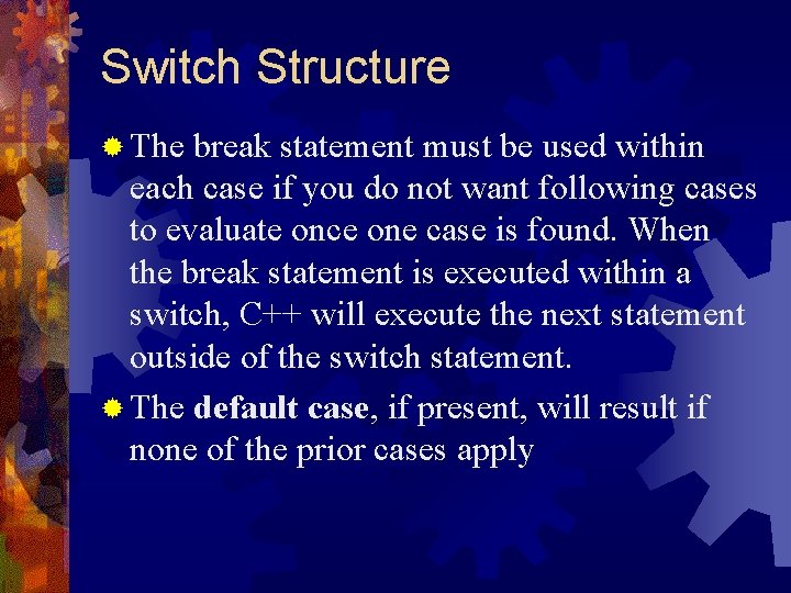 Switch Structure ® The break statement must be used within each case if you