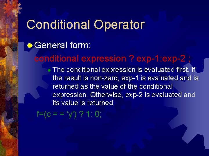 Conditional Operator ® General form: conditional expression ? exp-1: exp-2 ; ® The conditional