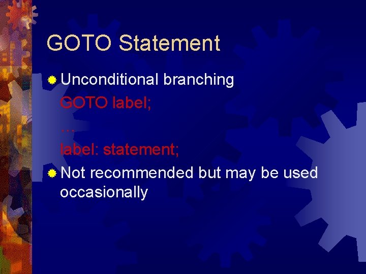 GOTO Statement ® Unconditional branching GOTO label; … label: statement; ® Not recommended but