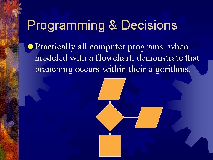 Programming & Decisions ® Practically all computer programs, when modeled with a flowchart, demonstrate