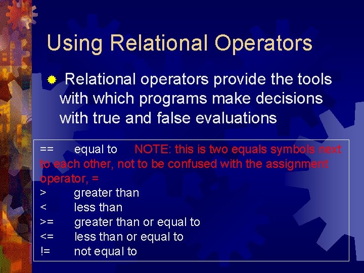 Using Relational Operators ® Relational operators provide the tools with which programs make decisions