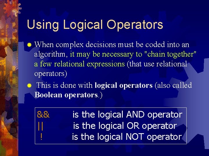 Using Logical Operators ® When complex decisions must be coded into an algorithm, it