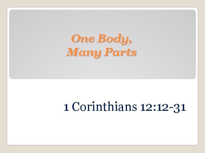 One Body, Many Parts 1 Corinthians 12: 12 -31 