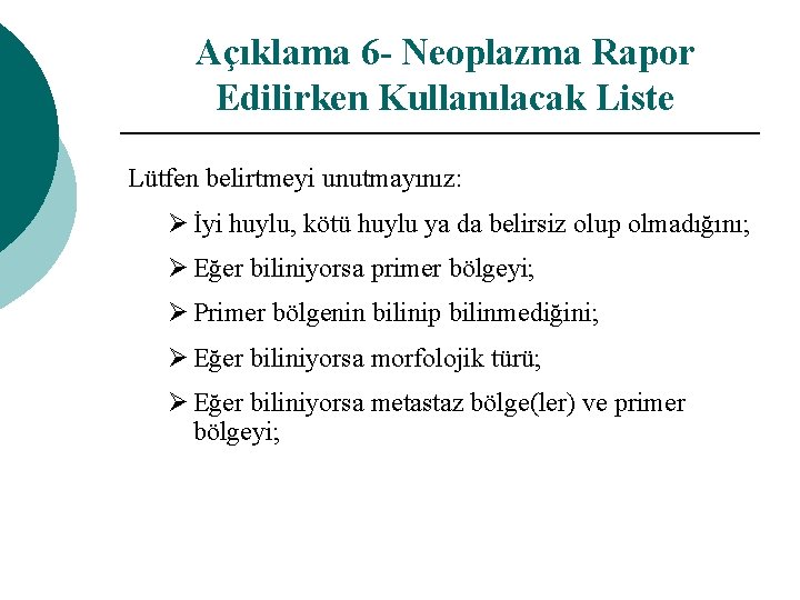 Açıklama 6 - Neoplazma Rapor Edilirken Kullanılacak Liste Lütfen belirtmeyi unutmayınız: Ø İyi huylu,