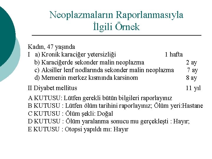 Neoplazmaların Raporlanmasıyla İlgili Örnek Kadın, 47 yaşında I a) Kronik karaciğer yetersizliği 1 hafta