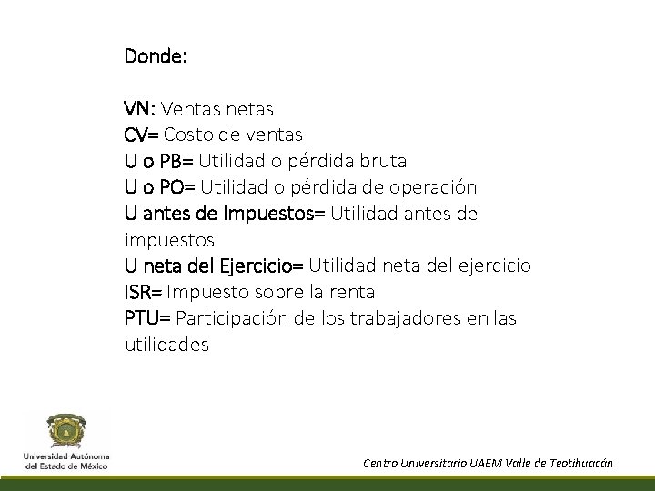 Donde: VN: Ventas netas CV= Costo de ventas U o PB= Utilidad o pérdida