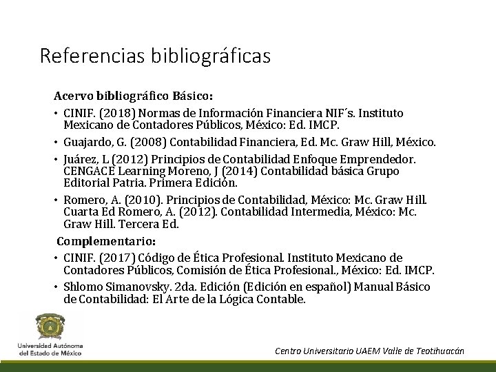 Referencias bibliográficas Acervo bibliográfico Básico: • CINIF. (2018) Normas de Información Financiera NIF´s. Instituto