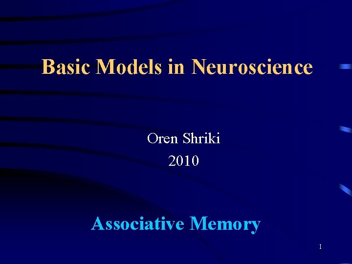 Basic Models in Neuroscience Oren Shriki 2010 Associative Memory 1 