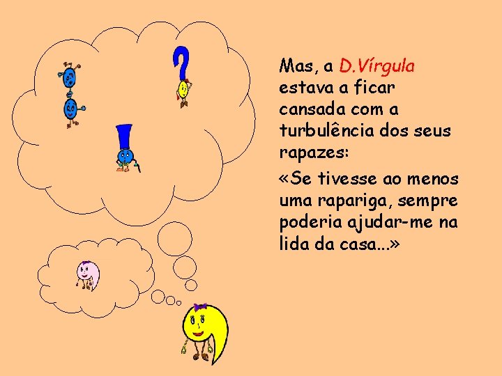 Mas, a D. Vírgula estava a ficar cansada com a turbulência dos seus rapazes: