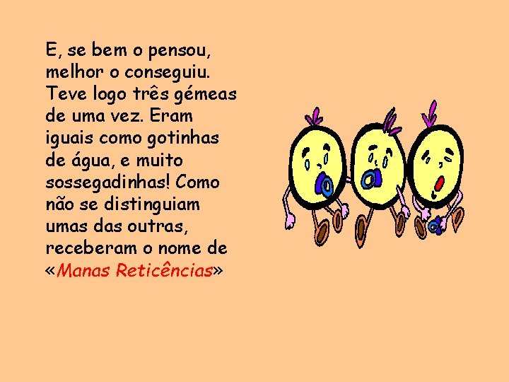 E, se bem o pensou, melhor o conseguiu. Teve logo três gémeas de uma