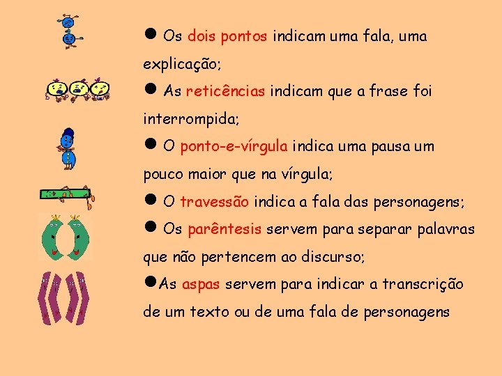  Os dois pontos indicam uma fala, uma explicação; As reticências indicam que a