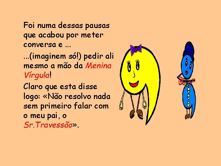 Foi numa dessas pausas que acabou por meter conversa e. . . (imaginem só!)