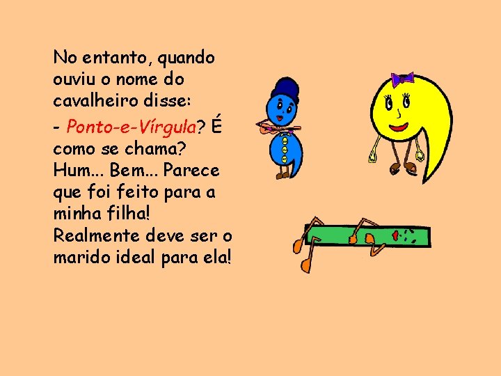 No entanto, quando ouviu o nome do cavalheiro disse: - Ponto-e-Vírgula? É como se
