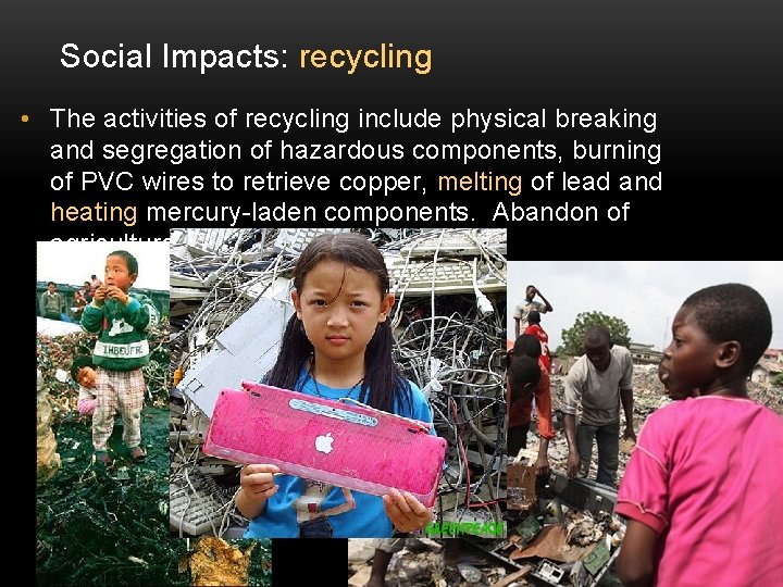 Social Impacts: recycling • The activities of recycling include physical breaking and segregation of