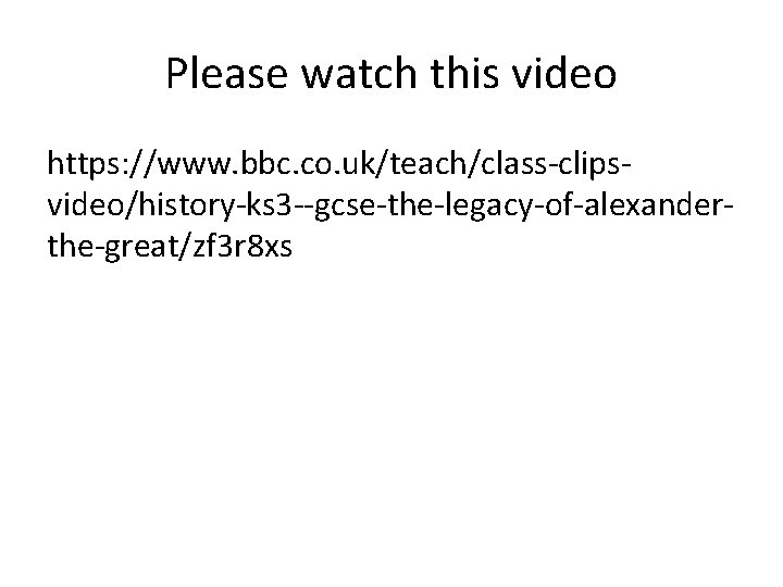 Please watch this video https: //www. bbc. co. uk/teach/class-clipsvideo/history-ks 3 --gcse-the-legacy-of-alexanderthe-great/zf 3 r 8