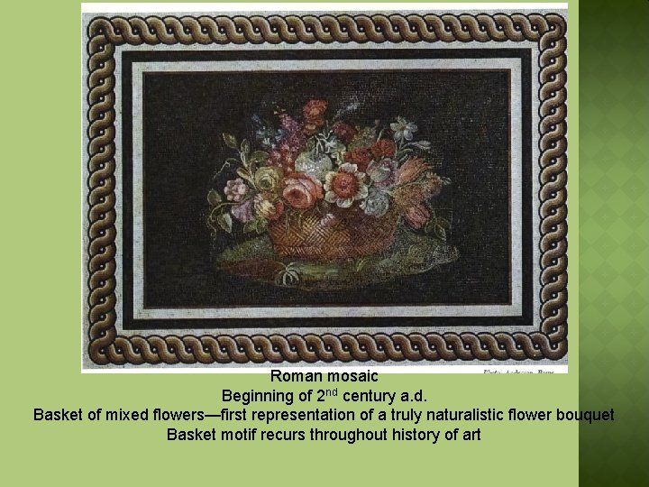 Roman mosaic Beginning of 2 nd century a. d. Basket of mixed flowers—first representation