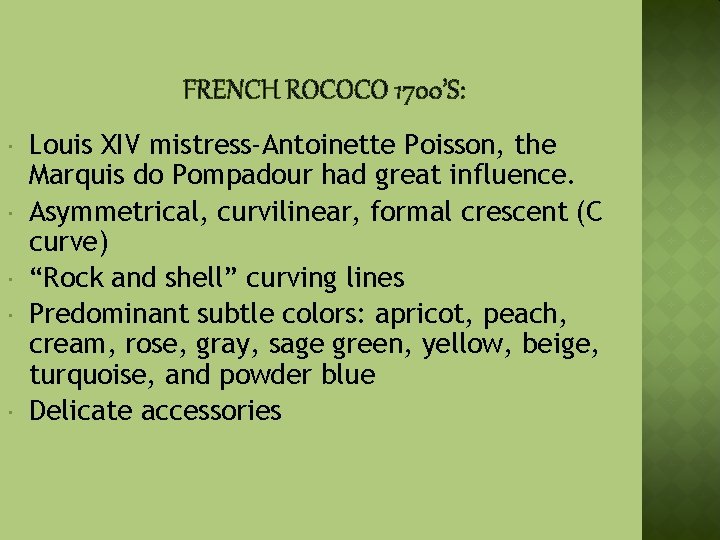 FRENCH ROCOCO 1700’S: Louis XIV mistress-Antoinette Poisson, the Marquis do Pompadour had great influence.