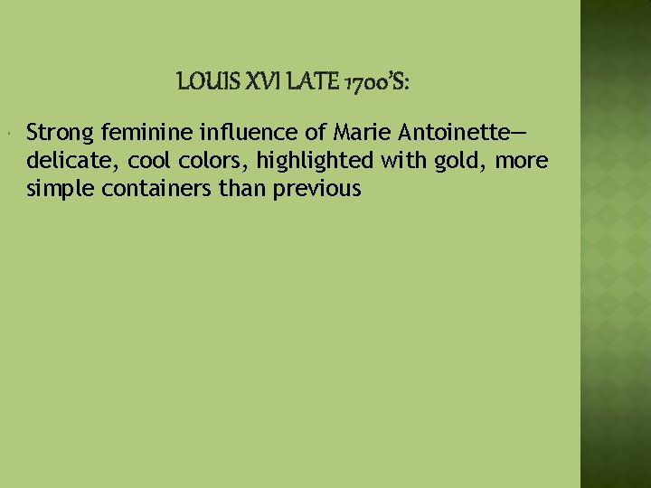LOUIS XVI LATE 1700’S: Strong feminine influence of Marie Antoinette— delicate, cool colors, highlighted
