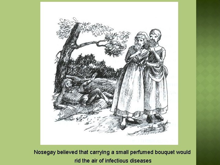 Nosegay believed that carrying a small perfumed bouquet would rid the air of infectious