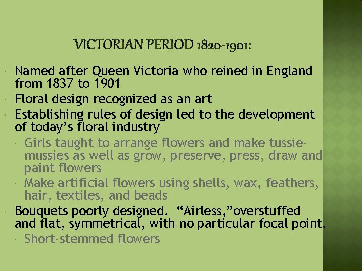 VICTORIAN PERIOD 1820 -1901: Named after Queen Victoria who reined in England from 1837