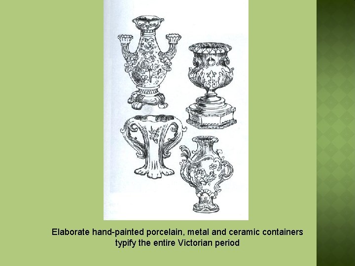 Elaborate hand-painted porcelain, metal and ceramic containers typify the entire Victorian period 