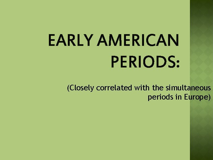 EARLY AMERICAN PERIODS: (Closely correlated with the simultaneous periods in Europe) 