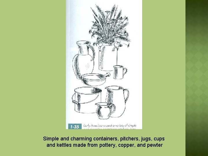 Simple and charming containers, pitchers, jugs, cups and kettles made from pottery, copper, and