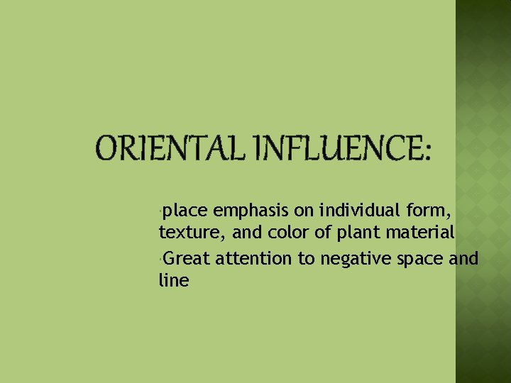 ORIENTAL INFLUENCE: place emphasis on individual form, texture, and color of plant material Great