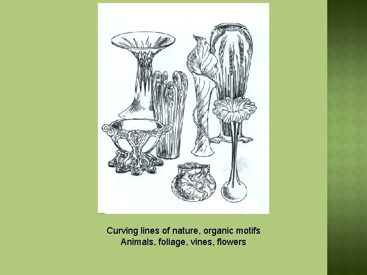 Curving lines of nature, organic motifs Animals, foliage, vines, flowers 